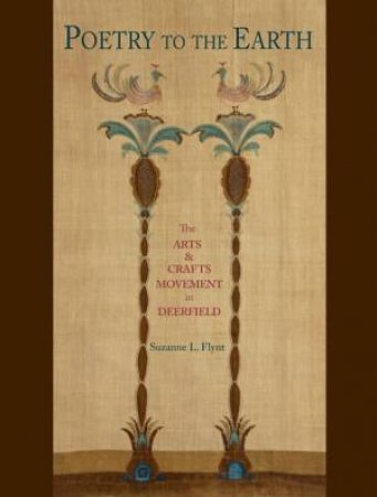 Poetry to the Earth: The Arts & Crafts Movement in Deerfield by FLYNT SUZANNE L.