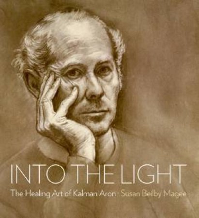 Into the Light: The Healing Art of Kalman Aron by MAGEE SUSAN