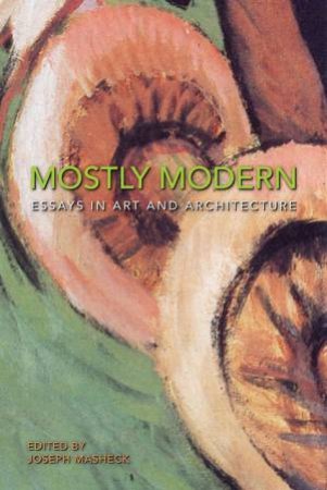 Mostly Modern: Essays in Art and Architecture by MASHECK JOSEPH