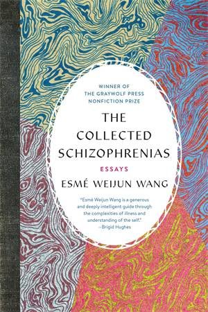 The Collected Schizophrenias by Esm Weijun Wang