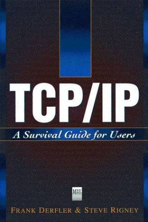 TCP/IP: A Survival Guide For Users by Frank Derfler & Steve Rigney