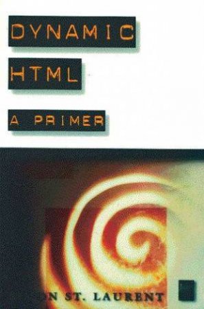 Dynamic HTML: A Primer by S Laurent