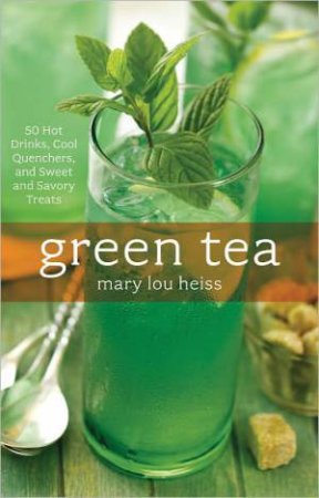 Green Tea: 50 Hot Drinks, Cool Quenchers, And Sweet And Savory Treats by MARY L HEISS