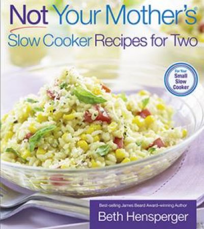 Not Your Mother's Slow Cooker Recipes For Two by Beth Hensperger