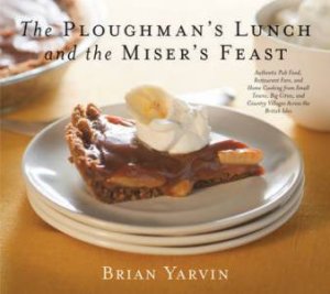 Ploughman's Lunch and the Miser's Feast: Authentic Pub Food, Restaurant Fare, and Home Cooking by YARVIN BRIAN