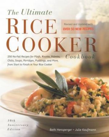 The Ultimate Rice Cooker Cookbook: 250 No-Fail Recipes by Beth Hensperger & Julie Kaufman