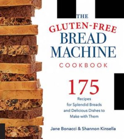 The Gluten-Free Bread Machine Cookbook by Jane Bonacci & Shannon Kinsella