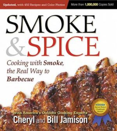 Smoke And Spice: Cooking With Smoke, The Real Way To Barbecue (20th Anniversary Edition) by Cheryl Jamison & Bill Jamison