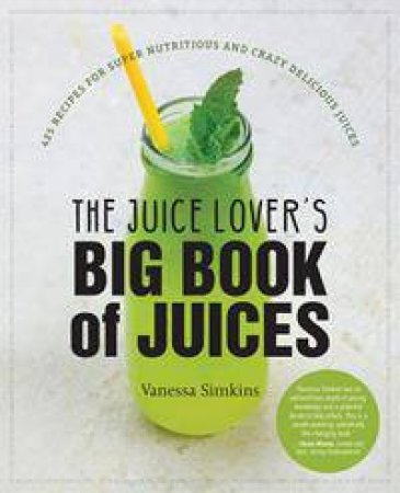 The Juice Lover's Big Book Of Juices by Vanessa Simkins