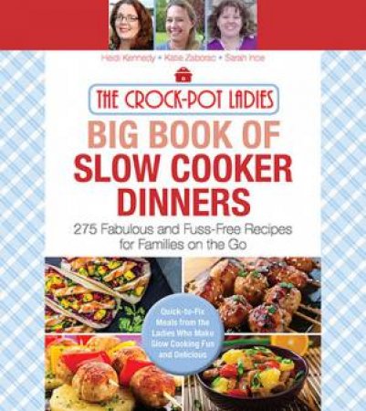 The Crock-Pot Ladies Big Book of Slow Cooker Dinners by Heidi Kennedy & Katie Handing & Sarah Ince