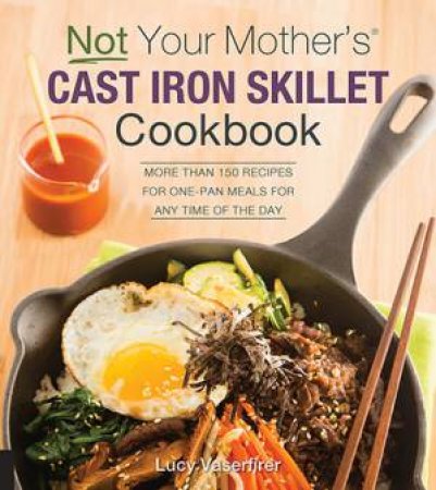 Not Your Mother's Cast Iron Skillet Cookbook by Lucy Vaserfirer