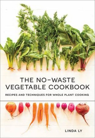 The No-Waste Vegetable Cookbook by Linda Ly