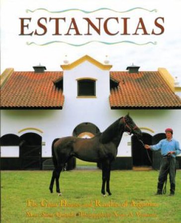 Estancias: The Great Houses And Ranches Of Argentina by Maria Saenz Quesada, Jean-Louis Larviere & Xavier A. Verstraeten