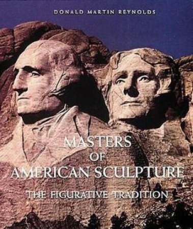 Masters Of American Sculpture: The Figurative Tradition by D Reynolds