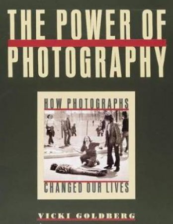 Power Of Photography: How Photographs Changed Our Lives by Vicki Goldberg