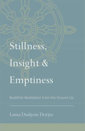 Stillness, Insight, And Emptiness by Lama Dudjom Dorjee