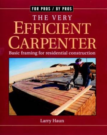 Very Efficient Carpenter: Basic Framing for Residential Construction/FPBP by LARRY HAUN