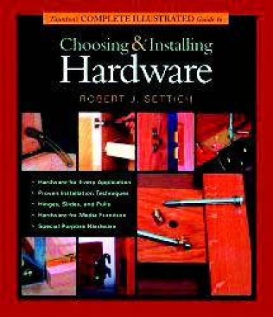 Taunton's Complete Illustrated Guide to Choosing & Installing Hardware by Robert J Settich