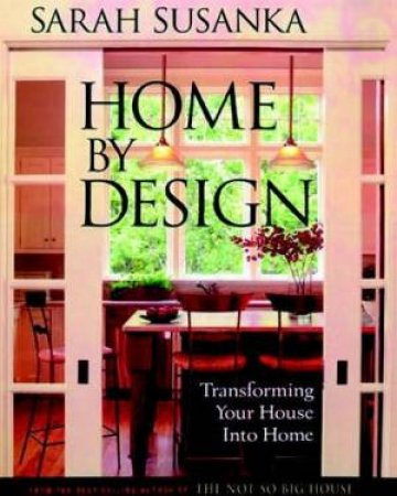 Home By Design: Transforming Your House Into Home by Sarah Susanka