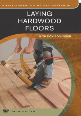 Laying Hardwood Floors: with Don Bollinger by DON BOLLINGER