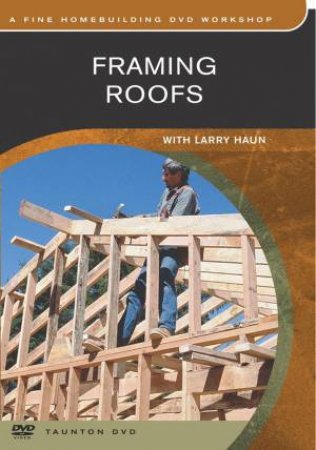 Framing Roofs: with Larry Haun by LARRY HAUN