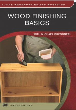 Wood Finishing Basics by MICHAEL DRESDNER