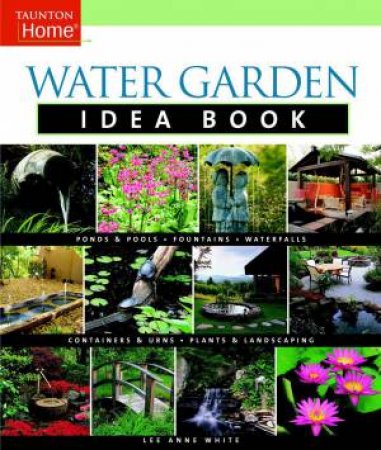 Water Garden Idea Book by LEE ANNE WHITE