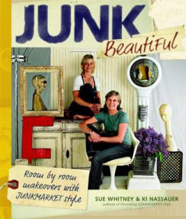 Junk Beautiful: Room by Room Makeovers with Junkmarket Style by SUE - NASSAUER, KI WHITNEY