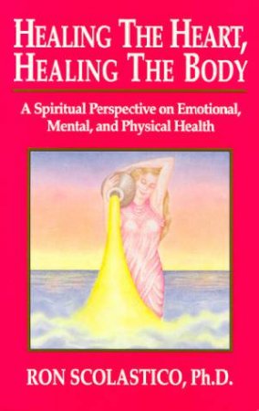 Healing The Heart, Healing The Body by Ron Scolastico