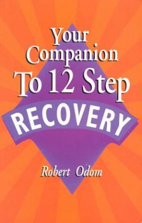 Your Companion To 12 Step Recovery by Robert Odom