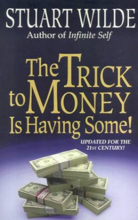 The Trick To Money Is Having Some! by Stuart Wilde