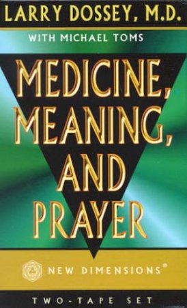 Medicine, Meaning, And Prayer - Cassette by Larry Dossey