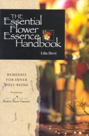 The Essential Flower Essence Handbook by Lila Devi