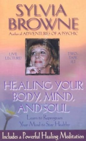 Healing Your Body, Mind, And Soul - Cassette by Sylvia Browne