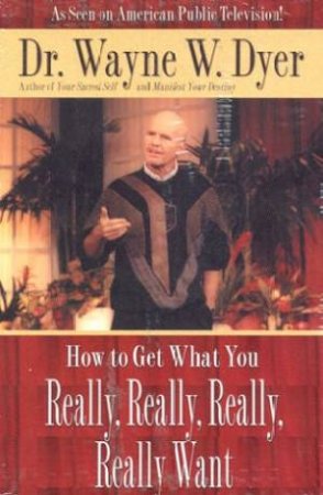 How To Get What You Really, Really, Really, Really Want - Cassette by Dr Wayne W Dyer