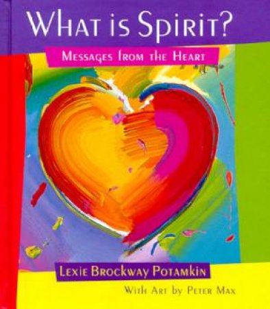 What Is Spirit? Messages From The Heart by Lexie Potamkin