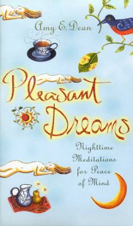 Pleasant Dreams: Nighttime Meditations For Peace Of Mind by Amy E Dean