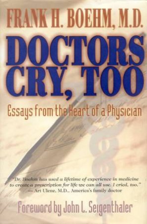 Doctors Cry, Too: Essays From The Heart Of A Physician by Dr Frank H Boehm