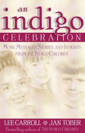 An Indigo Celebration: More Messages, Stories and Insights from the Indigo Children by Lee Carroll & Jan Tober