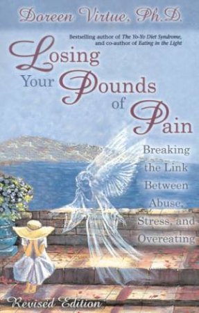 Losing Your Pounds Of Pain: Breaking The Link Between Abuse, Stress, And Overeating by Doreen Virtue