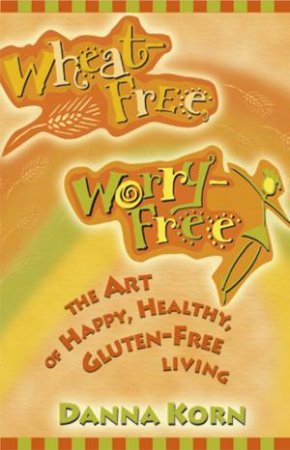 Wheat Free, Worry Free by Donna Korn