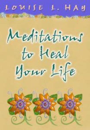 Meditations To Heal Your Life by Louise L Hay