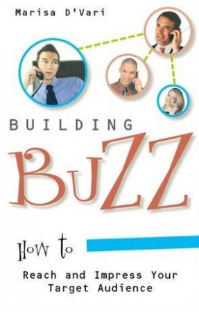 Building Buzz: How To Reach And Impress Your Target Audience by Marisa D'vari