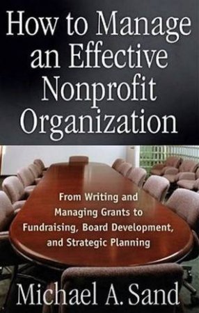 How To Manage An Effective Non-Profit Organisation by Michael A Sand