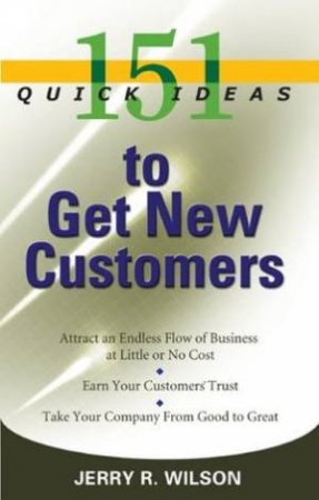 151 Quick Ideas To Get New Customers by Jerry R Wilson