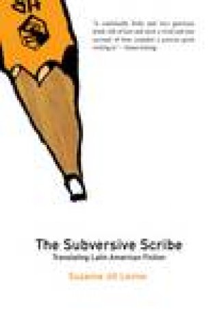 Subversive Scribe: Translating Latin American Fiction by Suzanne Jill Levine