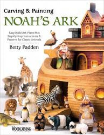 Carving And Painting Noah's Animals by Betty Padden