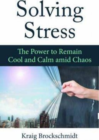 Solving Stress: The Power To Remain Cool And Calm Amid Chaos by Kraig Brockschmidt