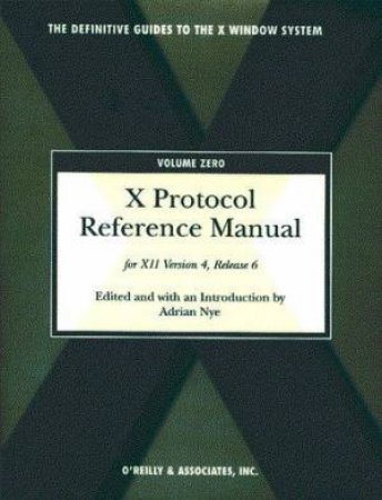 X Protocol Reference Manual - Volume 0 by Adrian Nye