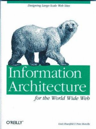 Information Architecture For The World Wide Web by Louis Rosenfeld & Peter Morville